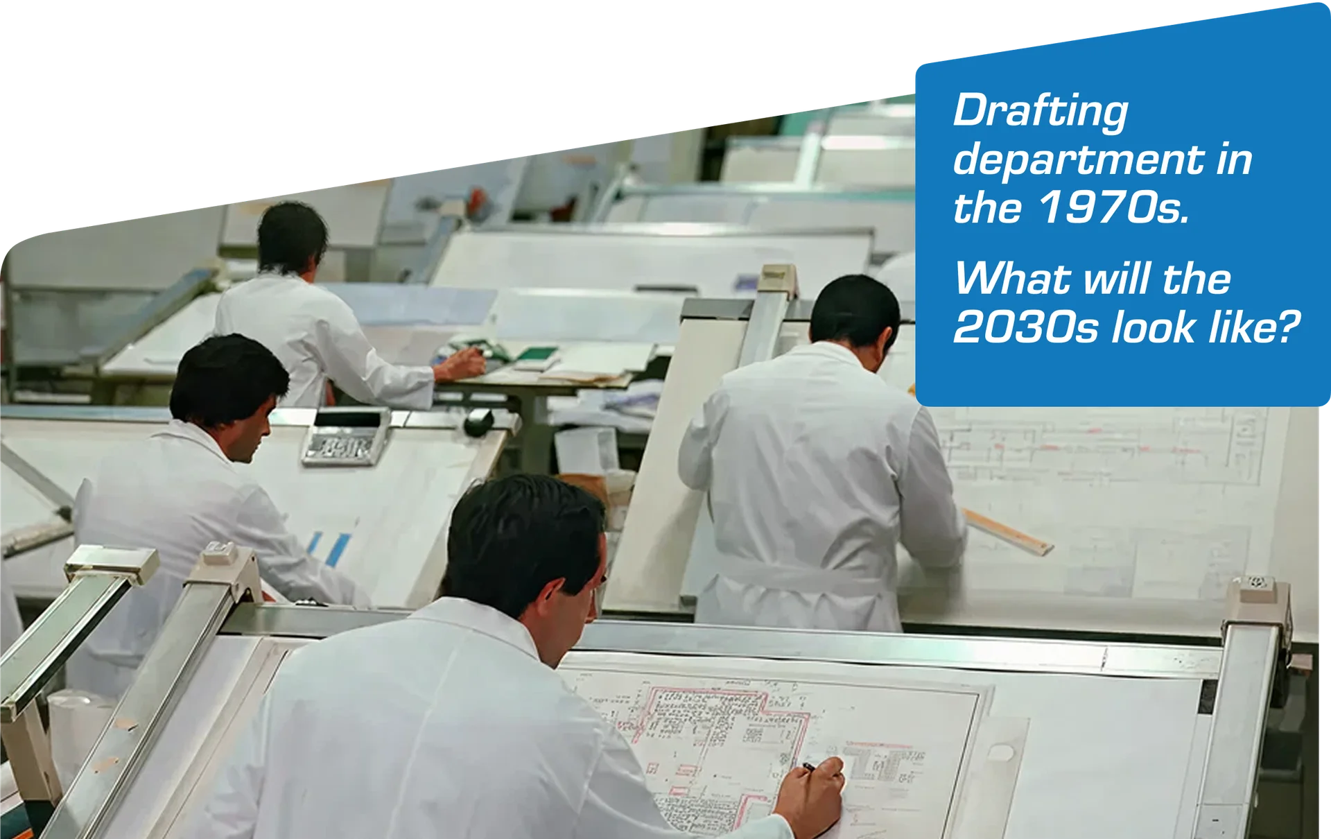Drafting department in the 1970s: drafters working at large drafting tables, with the overlay question - what will the 2030s look like?